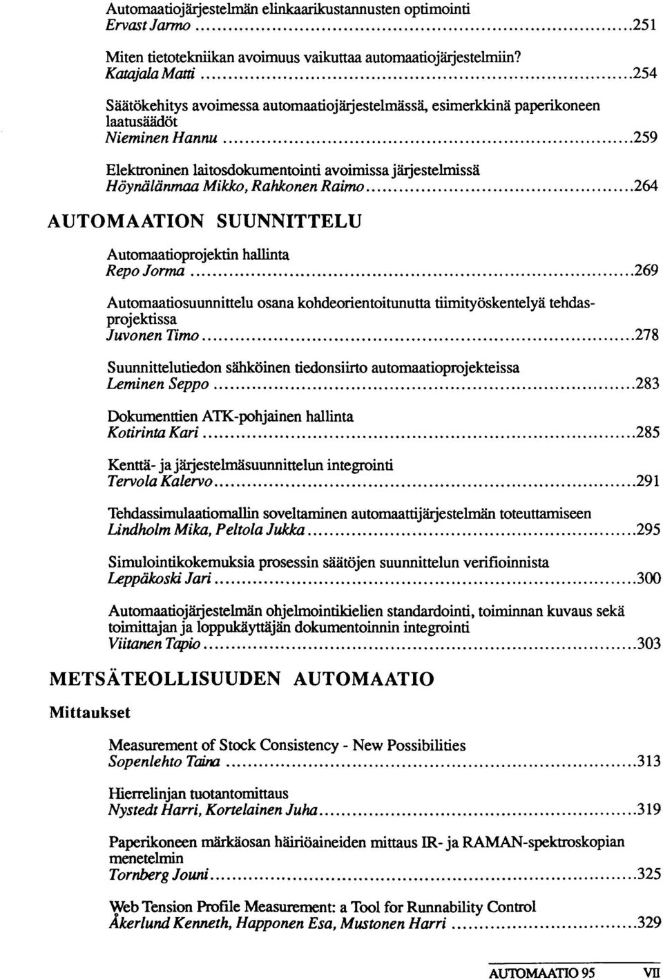 Mikko, Rahkonen Raimo 264 AUTOMAATION SUUNNITTELU Automaatioprojektin hallinta Repo Jorma 269 Automaatiosuunnittelu osana kohdeorientoitunuttatiimityoskentelyatehdasprojektissa Juvonen Timo 278