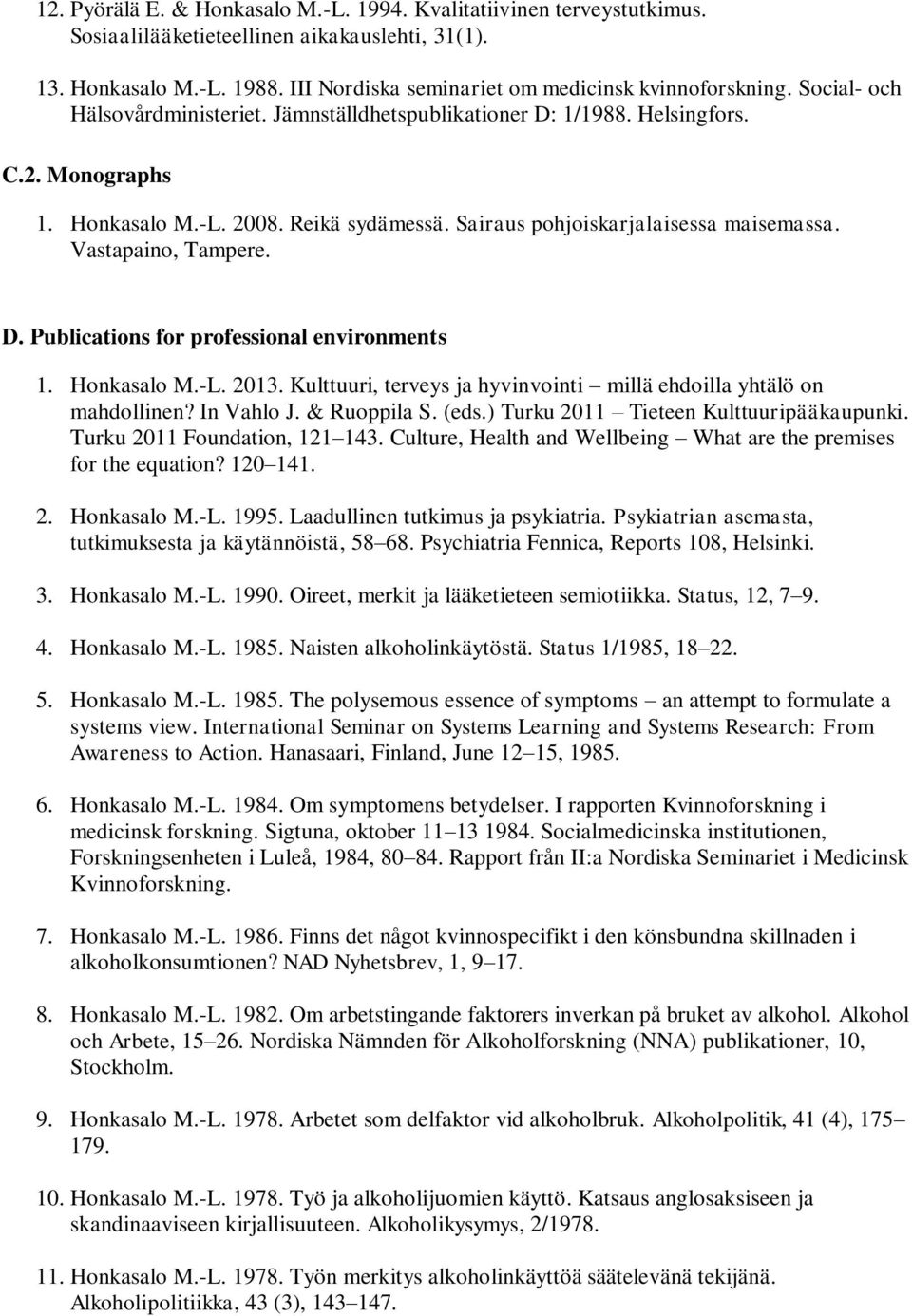 Vastapaino, Tampere. D. Publications for professional environments 1. Honkasalo M.-L. 2013. Kulttuuri, terveys ja hyvinvointi millä ehdoilla yhtälö on mahdollinen? In Vahlo J. & Ruoppila S. (eds.