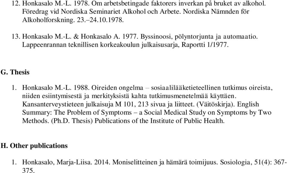 Oireiden ongelma sosiaalilääketieteellinen tutkimus oireista, niiden esiintymisestä ja merkityksistä kahta tutkimusmenetelmää käyttäen. Kansanterveystieteen julkaisuja M 101, 213 sivua ja liitteet.