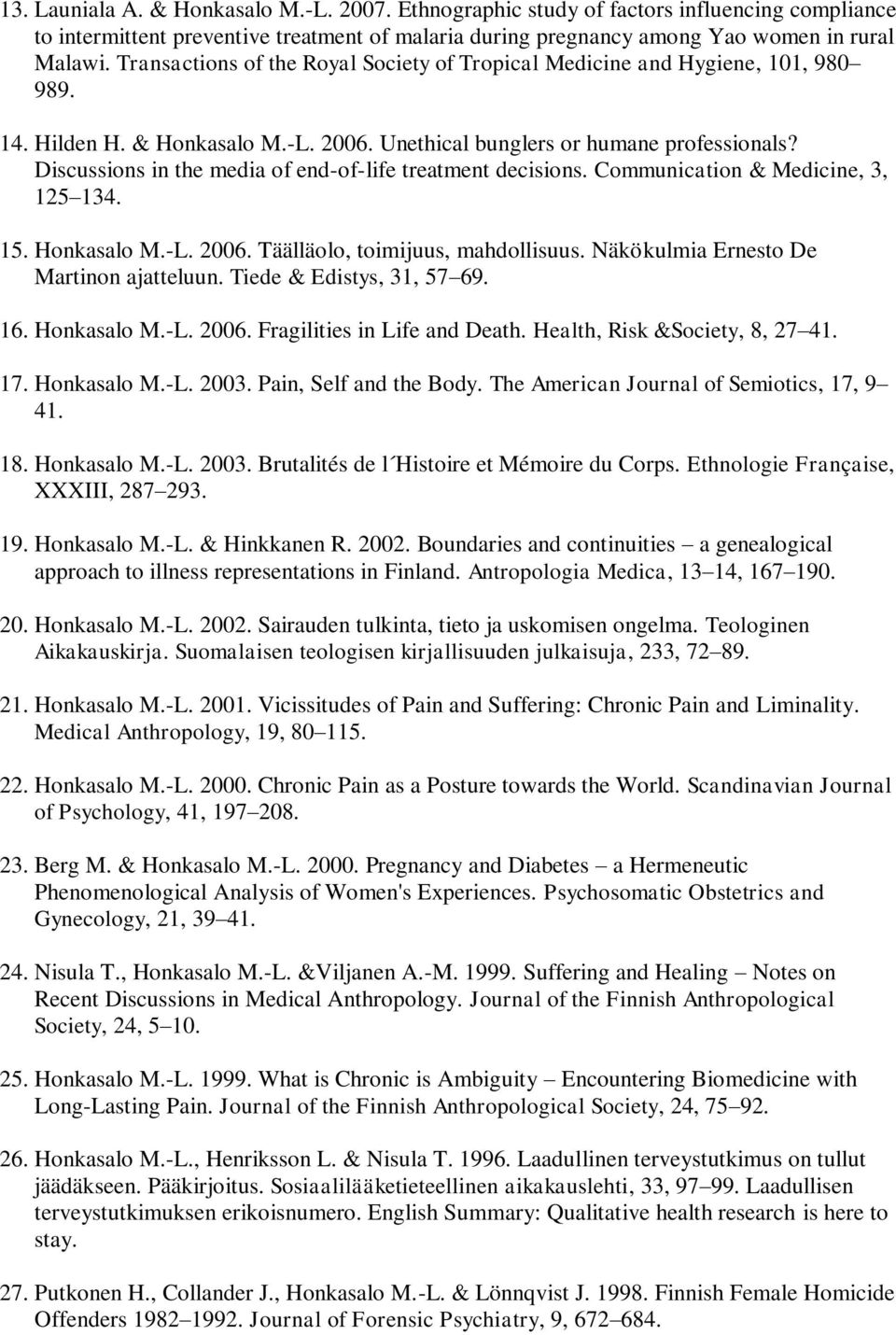 Discussions in the media of end-of-life treatment decisions. Communication & Medicine, 3, 125 134. 15. Honkasalo M.-L. 2006. Täälläolo, toimijuus, mahdollisuus.