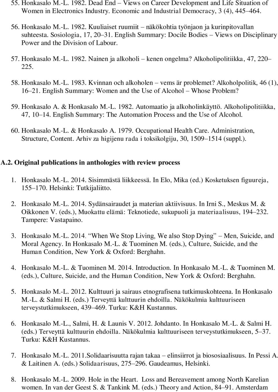 Alkoholipolitiikka, 47, 220 225. 58. Honkasalo M.-L. 1983. Kvinnan och alkoholen vems är problemet? Alkoholpolitik, 46 (1), 16 21. English Summary: Women and the Use of Alcohol Whose Problem? 59.