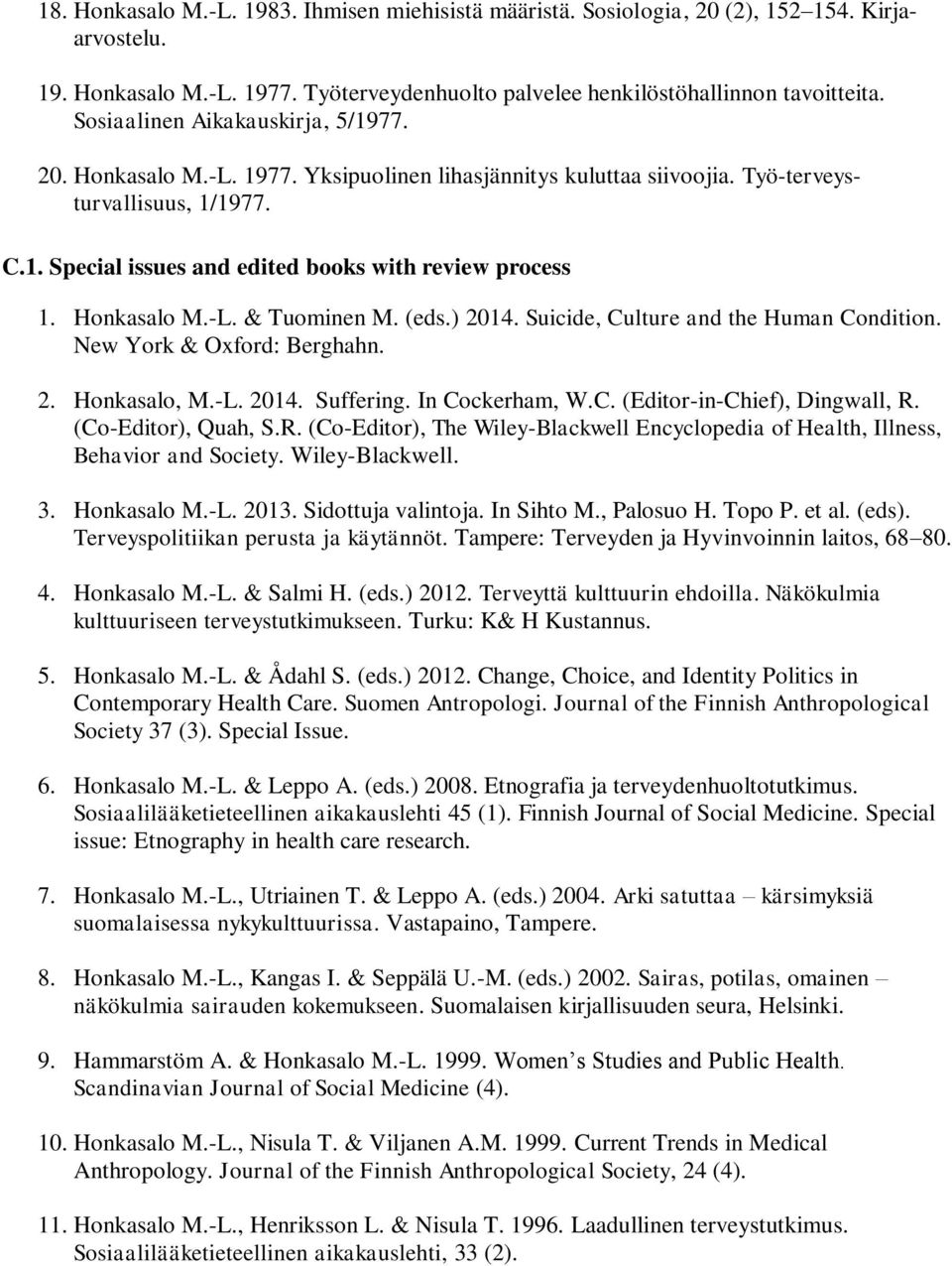 Honkasalo M.-L. & Tuominen M. (eds.) 2014. Suicide, Culture and the Human Condition. New York & Oxford: Berghahn. 2. Honkasalo, M.-L. 2014. Suffering. In Cockerham, W.C. (Editor-in-Chief), Dingwall, R.