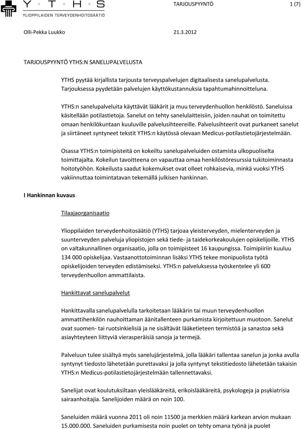 Sanelut on tehty sanelulaitteisiin, joiden nauhat on toimitettu omaan henkilökuntaan kuuluville palvelusihteereille.