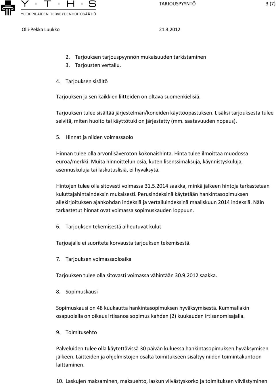 Hinnat ja niiden voimassaolo Hinnan tulee olla arvonlisäveroton kokonaishinta. Hinta tulee ilmoittaa muodossa euroa/merkki.