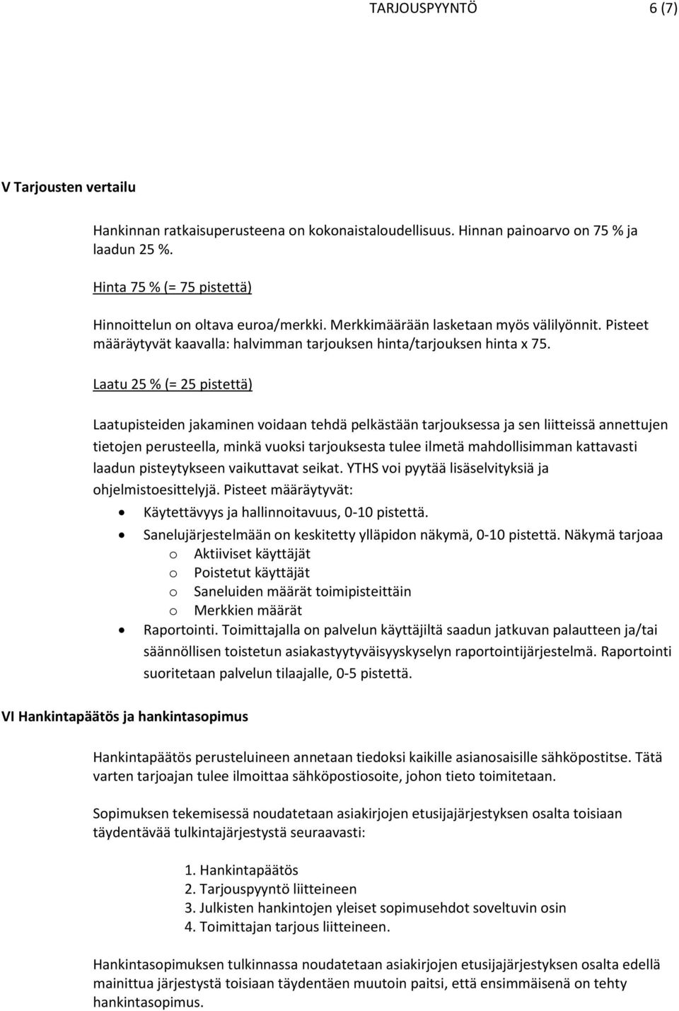 Laatu 25 % (= 25 pistettä) Laatupisteiden jakaminen voidaan tehdä pelkästään tarjouksessa ja sen liitteissä annettujen tietojen perusteella, minkä vuoksi tarjouksesta tulee ilmetä mahdollisimman