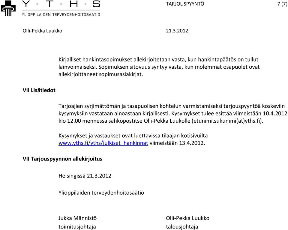 VII Lisätiedot Tarjoajien syrjimättömän ja tasapuolisen kohtelun varmistamiseksi tarjouspyyntöä koskeviin kysymyksiin vastataan ainoastaan kirjallisesti. Kysymykset tulee esittää viimeistään 10.