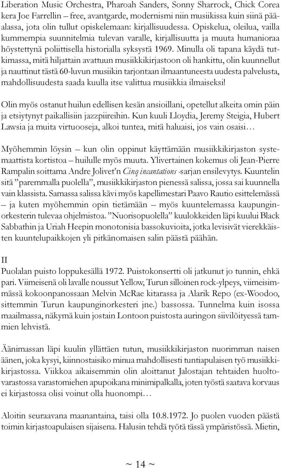 Minulla oli tapana käydä tutkimassa, mitä hiljattain avattuun musiikkikirjastoon oli hankittu, olin kuunnellut ja nauttinut tästä 60-luvun musiikin tarjontaan ilmaantuneesta uudesta palvelusta,