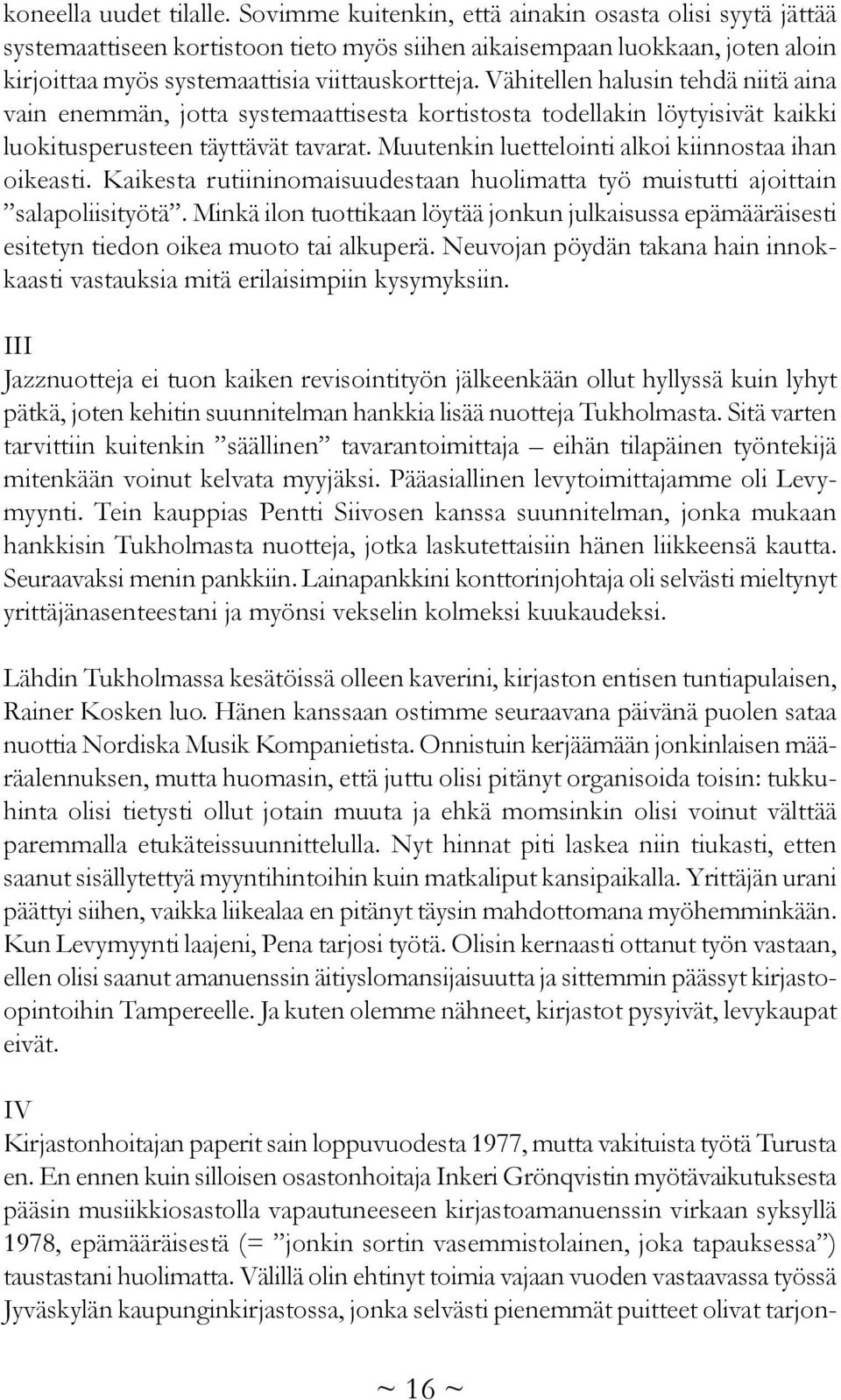 Vähitellen halusin tehdä niitä aina vain enemmän, jotta systemaattisesta kortistosta todellakin löytyisivät kaikki luokitusperusteen täyttävät tavarat.