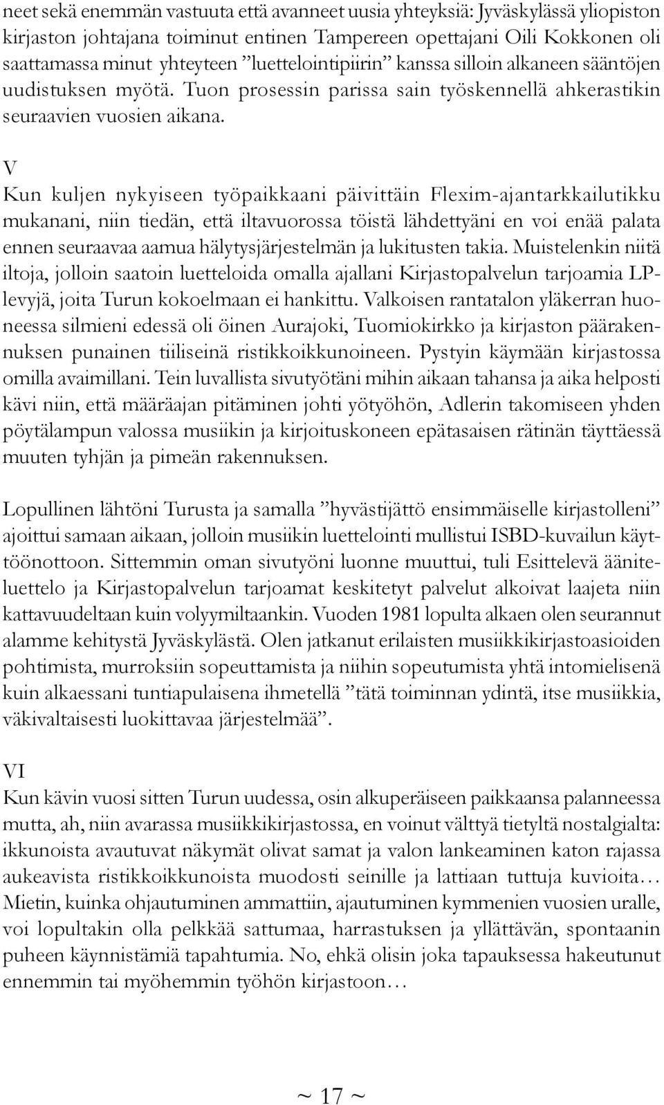 V Kun kuljen nykyiseen työpaikkaani päivittäin Flexim-ajantarkkailutikku mukanani, niin tiedän, että iltavuorossa töistä lähdettyäni en voi enää palata ennen seuraavaa aamua hälytysjärjestelmän ja