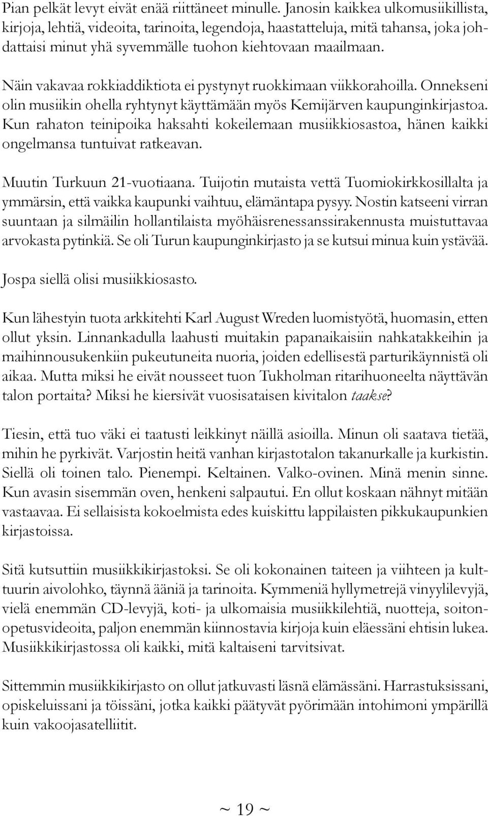 Näin vakavaa rokkiaddiktiota ei pystynyt ruokkimaan viikkorahoilla. Onnekseni olin musiikin ohella ryhtynyt käyttämään myös Kemijärven kaupunginkirjastoa.