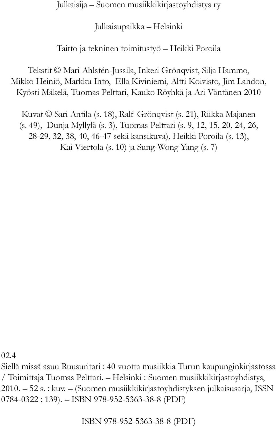 49), Dunja Myllylä (s. 3), Tuomas Pelttari (s. 9, 12, 15, 20, 24, 26, 28-29, 32, 38, 40, 46-47 sekä kansikuva), Heikki Poroila (s. 13), Kai Viertola (s. 10) ja Sung-Wong Yang (s. 7) 02.