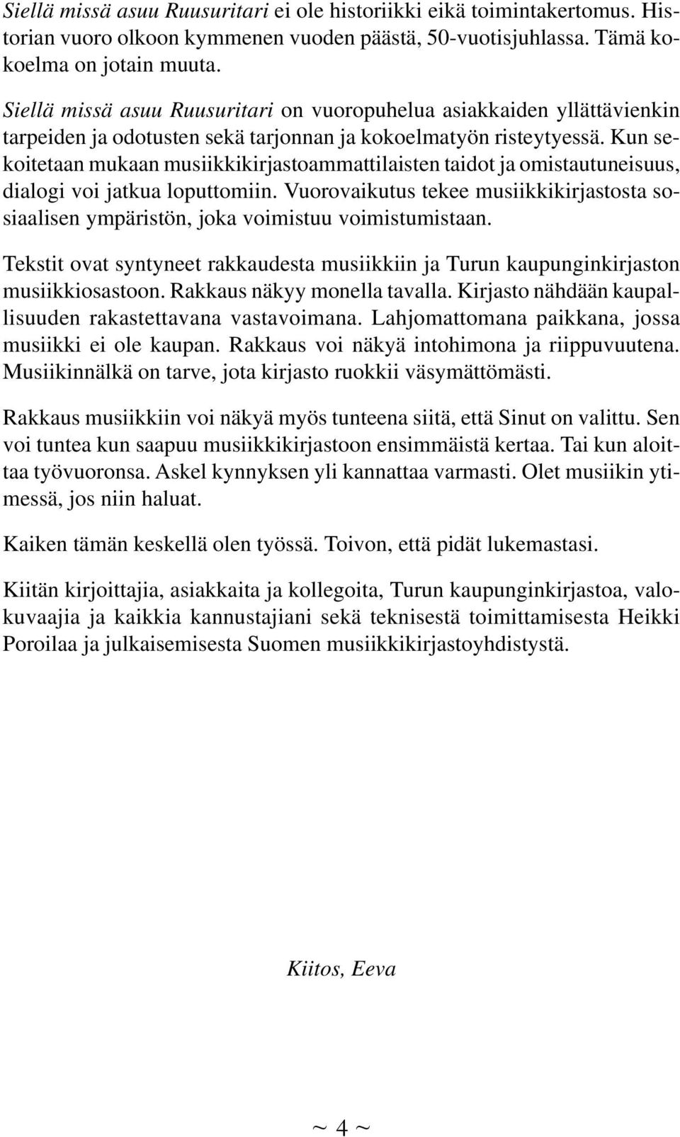 Kun sekoitetaan mukaan musiikkikirjastoammattilaisten taidot ja omistautuneisuus, dialogi voi jatkua loputtomiin.