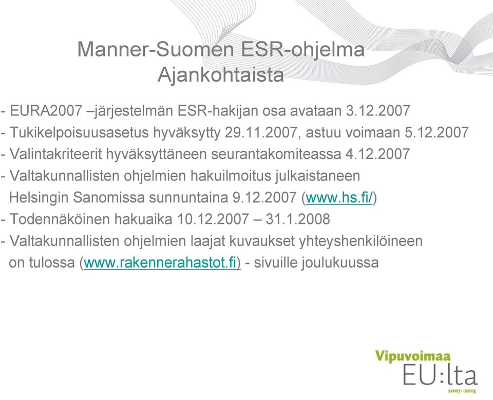 12.2007 (www.hs.fi/) - Todennäköinen hakuaika 10.12.2007 31.1.2008 - Valtakunnallisten ohjelmien laajat kuvaukset yhteyshenkilöineen on tulossa (www.