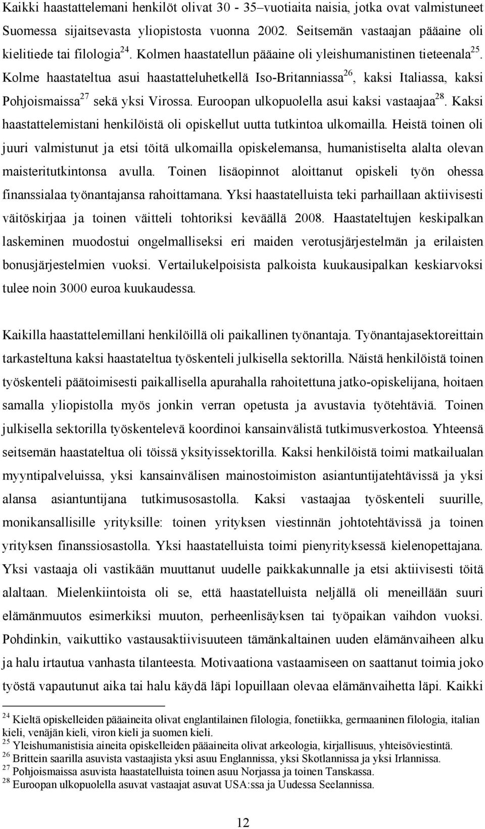 Euroopan ulkopuolella asui kaksi vastaajaa 28. Kaksi haastattelemistani henkilöistä oli opiskellut uutta tutkintoa ulkomailla.