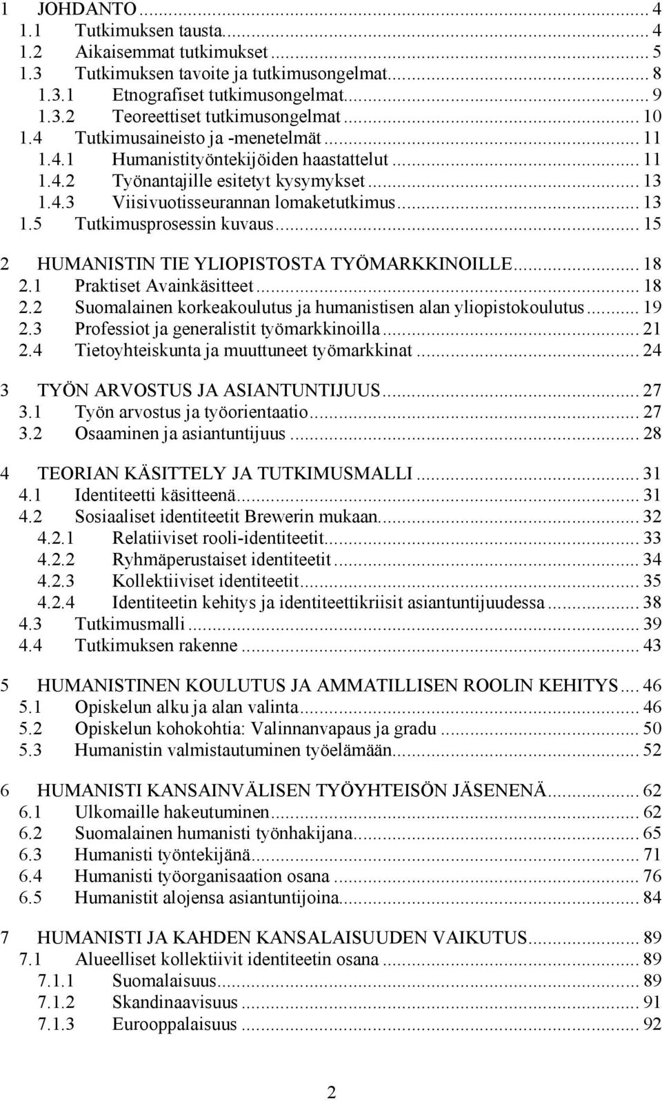 .. 15 2 HUMANISTIN TIE YLIOPISTOSTA TYÖMARKKINOILLE... 18 2.1 Praktiset Avainkäsitteet... 18 2.2 Suomalainen korkeakoulutus ja humanistisen alan yliopistokoulutus... 19 2.