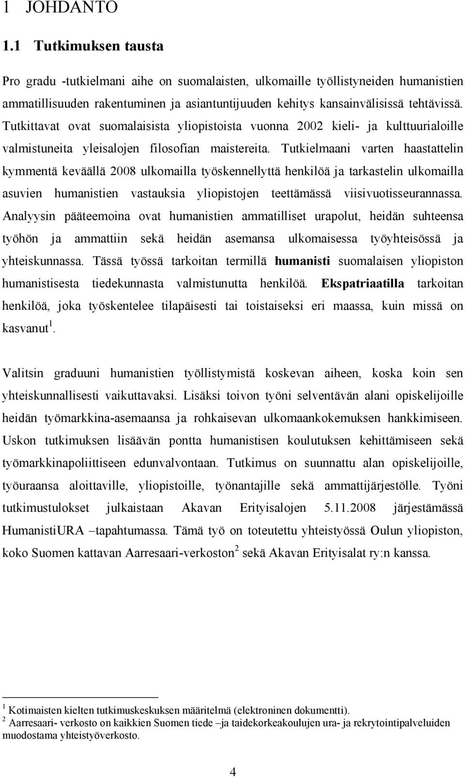 Tutkittavat ovat suomalaisista yliopistoista vuonna 2002 kieli- ja kulttuurialoille valmistuneita yleisalojen filosofian maistereita.