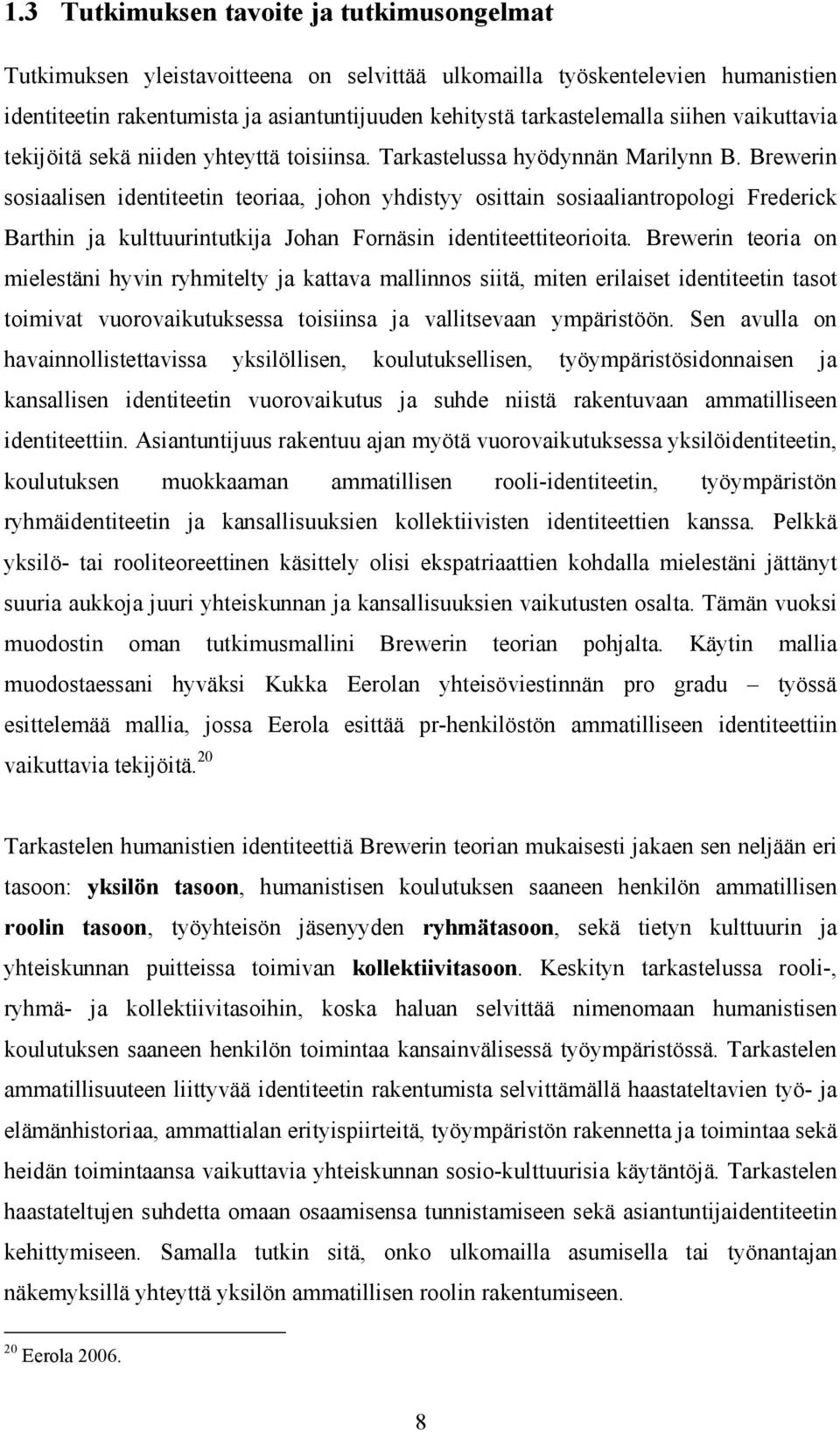 Brewerin sosiaalisen identiteetin teoriaa, johon yhdistyy osittain sosiaaliantropologi Frederick Barthin ja kulttuurintutkija Johan Fornäsin identiteettiteorioita.