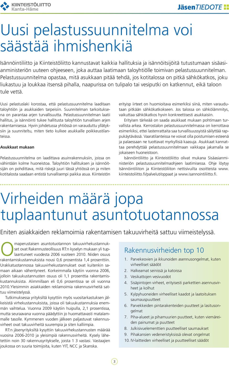 Pelastussuunnitelma opastaa, mitä asukkaan pitää tehdä, jos kotitalossa on pitkä sähkökatkos, joku liukastuu ja loukkaa itsensä pihalla, naapurissa on tulipalo tai vesiputki on katkennut, eikä taloon