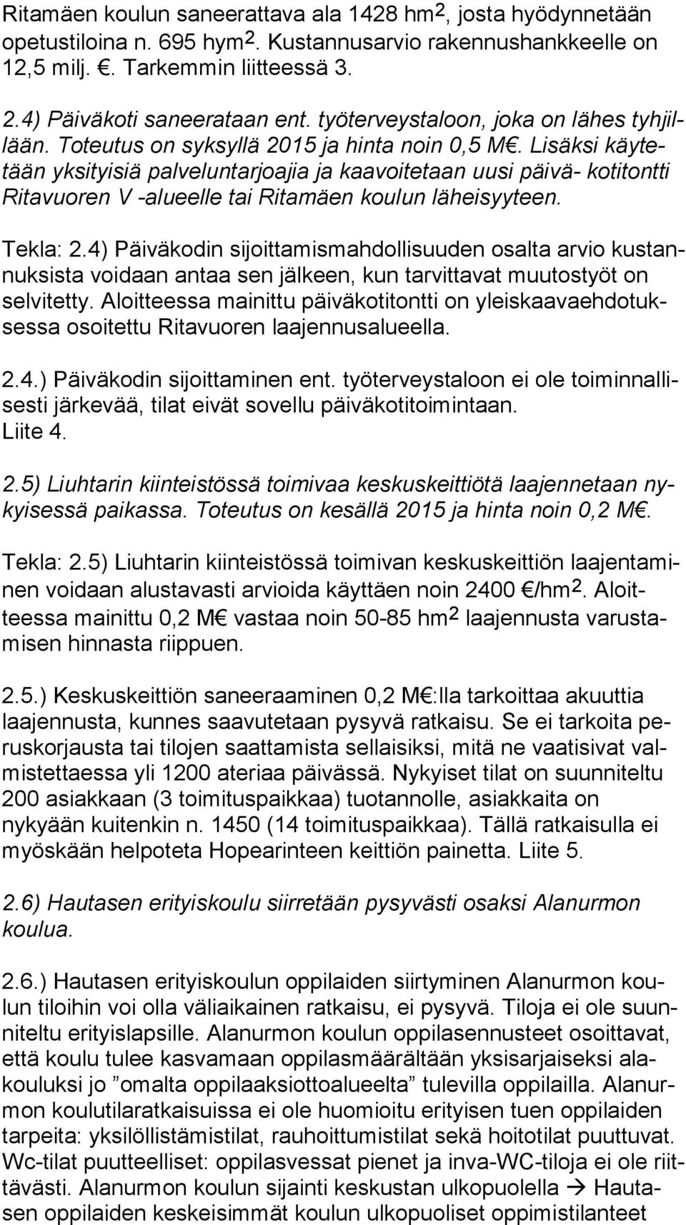 Lisäksi käy tetään yksityisiä pal ve lun tar joa jia ja kaavoitetaan uusi päivä- ko ti tont ti Ri ta vuo ren V -alu eel le tai Ritamäen koulun läheisyyteen. Tekla: 2.