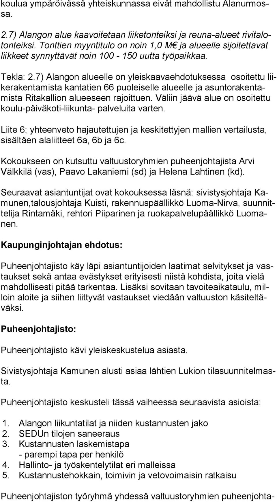 7) Alangon alueelle on yleiskaavaehdotuksessa osoitettu liike ra ken ta mis ta kantatien 66 puoleiselle alueelle ja asun to ra ken tamis ta Ri ta kal li on alueeseen rajoittuen.