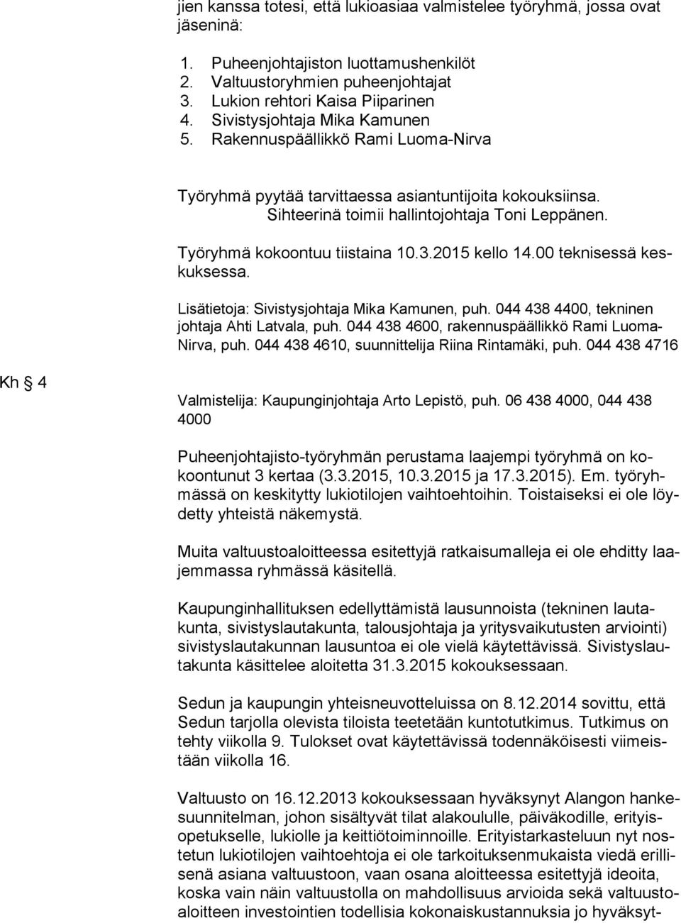 Työryhmä kokoontuu tiistaina 10.3.2015 kello 14.00 teknisessä keskuk ses sa. Lisätietoja: Sivistysjohtaja Mika Kamunen, puh. 044 438 4400, tekninen joh ta ja Ahti Latvala, puh.