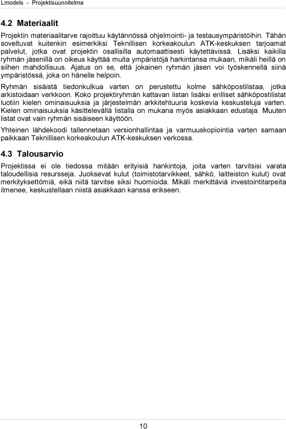 Lisäksi kaikilla ryhmän jäsenillä on oikeus käyttää muita ympäristöjä harkintansa mukaan, mikäli heillä on siihen mahdollisuus.