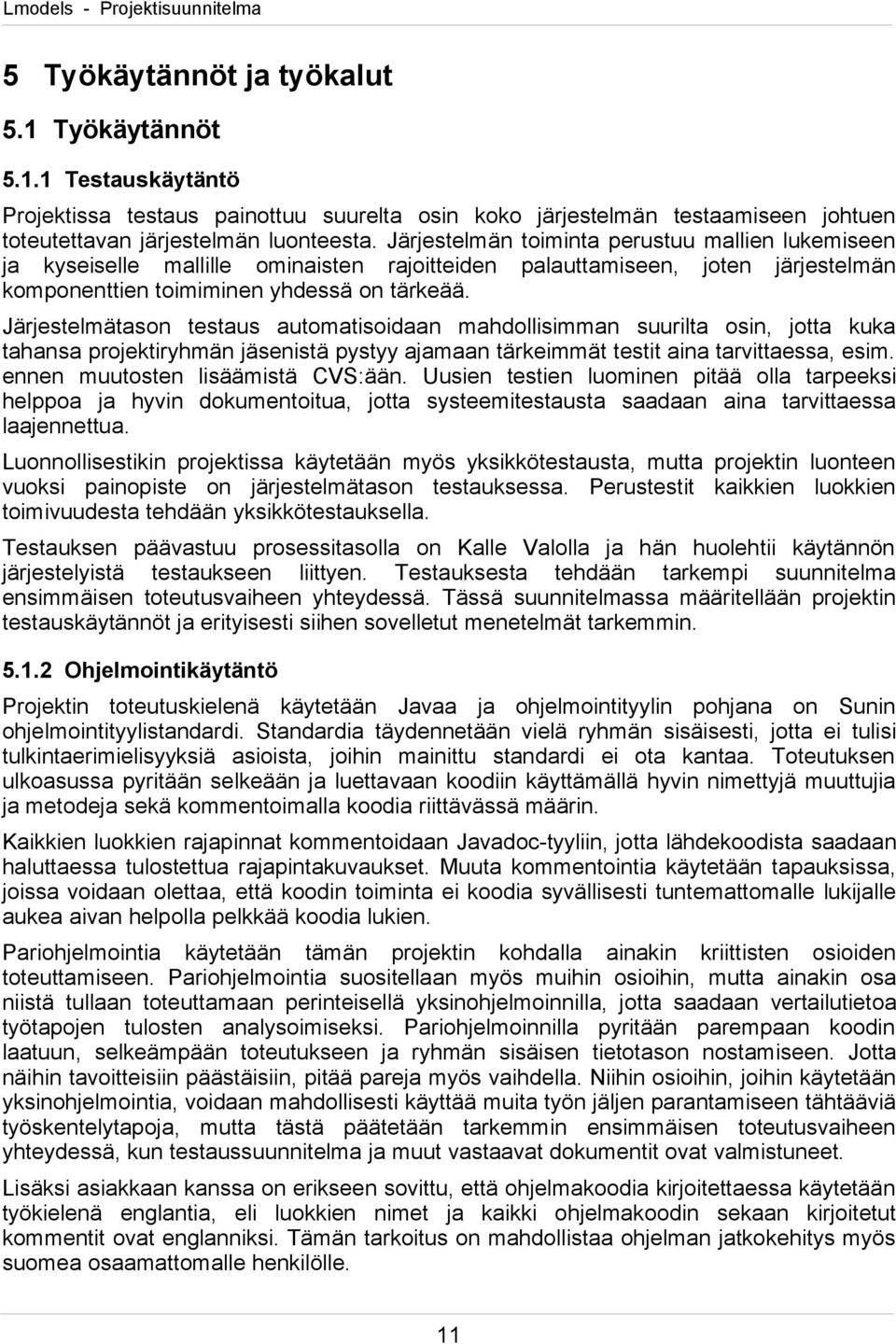 Järjestelmätason testaus automatisoidaan mahdollisimman suurilta osin, jotta kuka tahansa projektiryhmän jäsenistä pystyy ajamaan tärkeimmät testit aina tarvittaessa, esim.