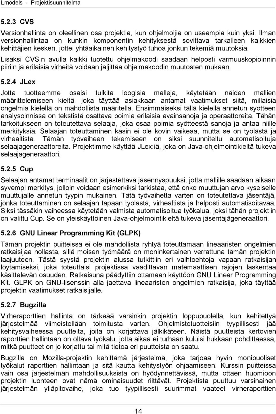 Lisäksi CVS:n avulla kaikki tuotettu ohjelmakoodi saadaan helposti varmuuskopioinnin piiriin ja erilaisia virheitä voidaan jäljittää ohjelmakoodin muutosten mukaan. 5.2.