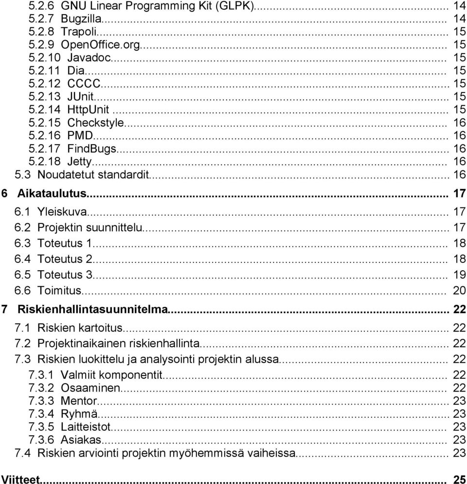 .. 18 6.4 Toteutus 2... 18 6.5 Toteutus 3... 19 6.6 Toimitus... 20 7 Riskienhallintasuunnitelma... 22 7.1 Riskien kartoitus... 22 7.2 Projektinaikainen riskienhallinta... 22 7.3 Riskien luokittelu ja analysointi projektin alussa.