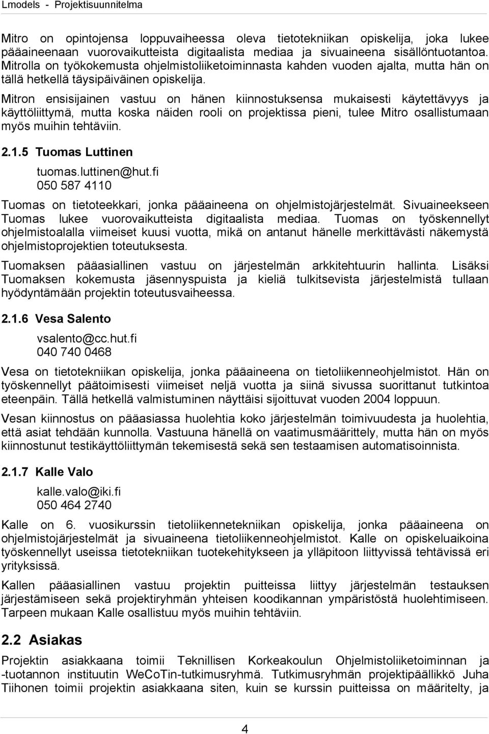 Mitron ensisijainen vastuu on hänen kiinnostuksensa mukaisesti käytettävyys ja käyttöliittymä, mutta koska näiden rooli on projektissa pieni, tulee Mitro osallistumaan myös muihin tehtäviin. 2.1.