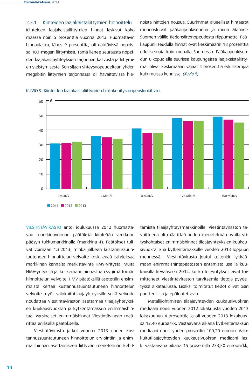 Sen sijaan yhteysnopeudeltaan yhden megabitin liittymien tarjonnassa oli havaittavissa hienoista hintojen nousua.