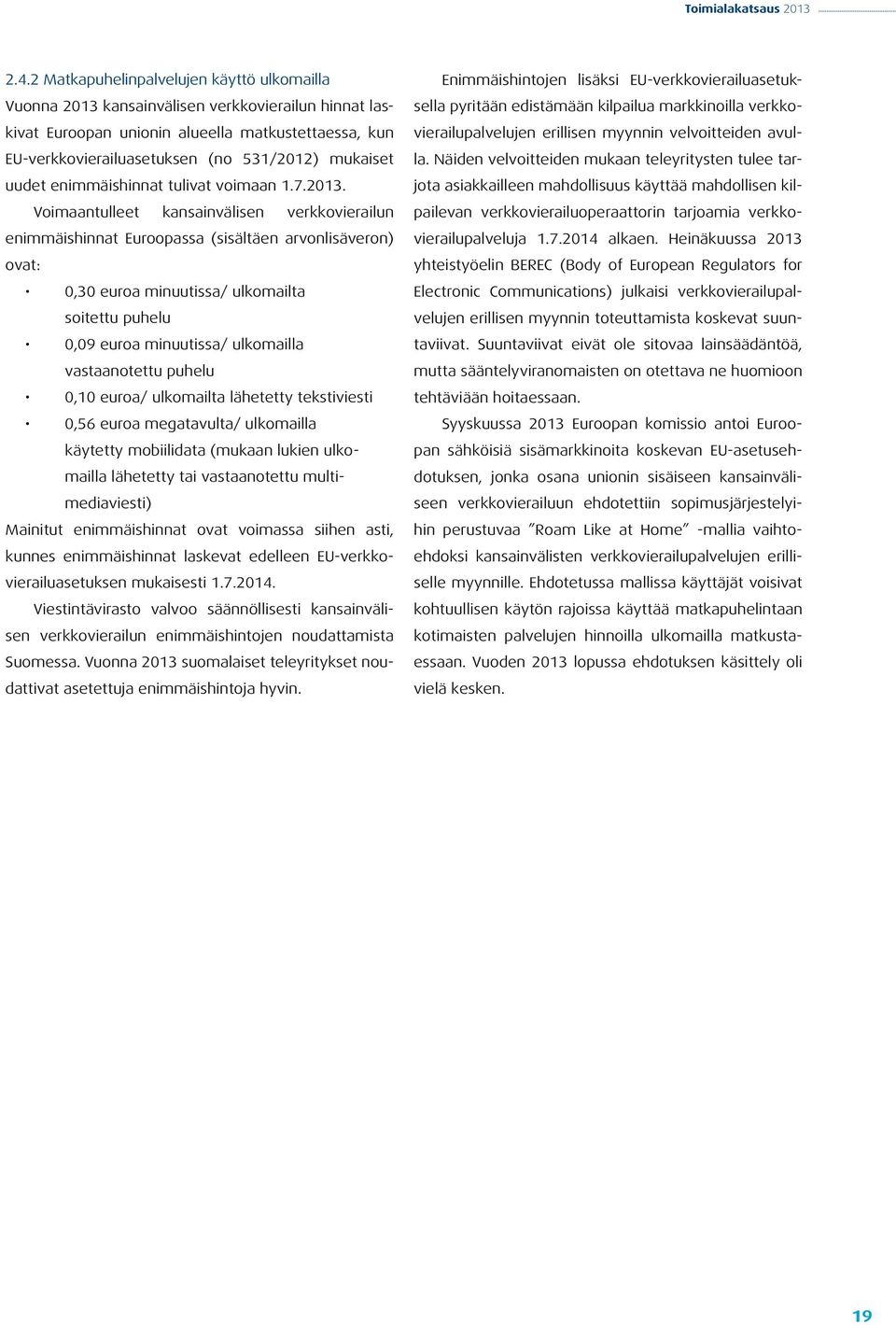 Voimaantulleet kansainvälisen verkkovierailun enimmäishinnat Euroopassa (sisältäen arvonlisäveron) ovat: 0,30 euroa minuutissa/ ulkomailta soitettu puhelu 0,09 euroa minuutissa/ ulkomailla