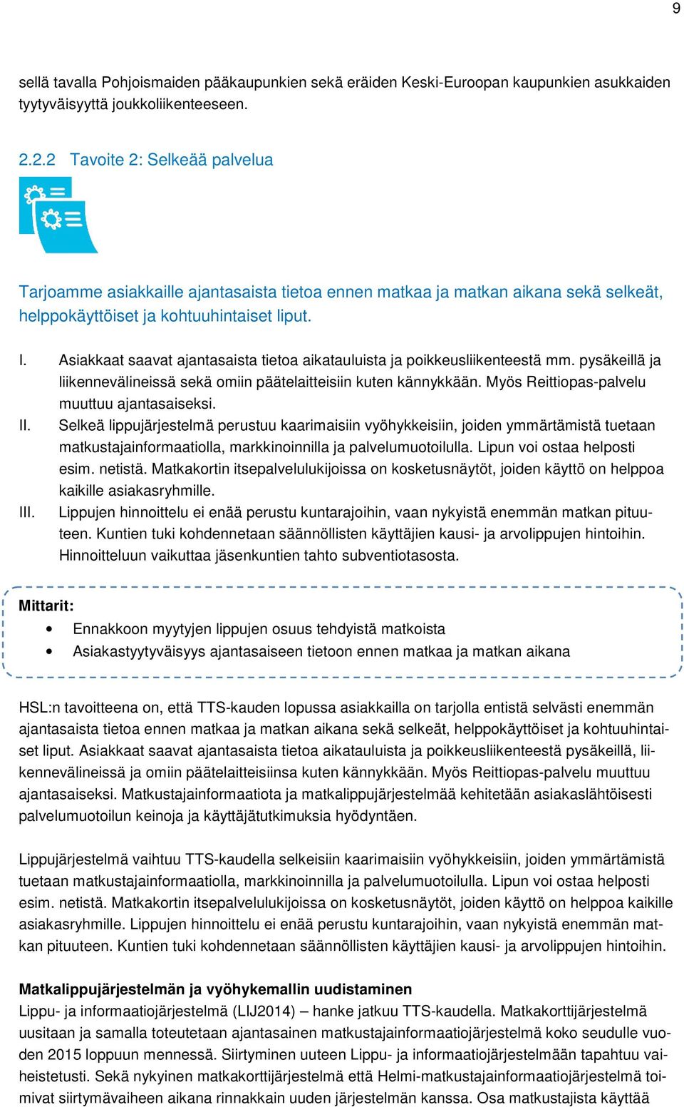 Asiakkaat saavat ajantasaista tietoa aikatauluista ja poikkeusliikenteestä mm. pysäkeillä ja liikennevälineissä sekä omiin päätelaitteisiin kuten kännykkään.