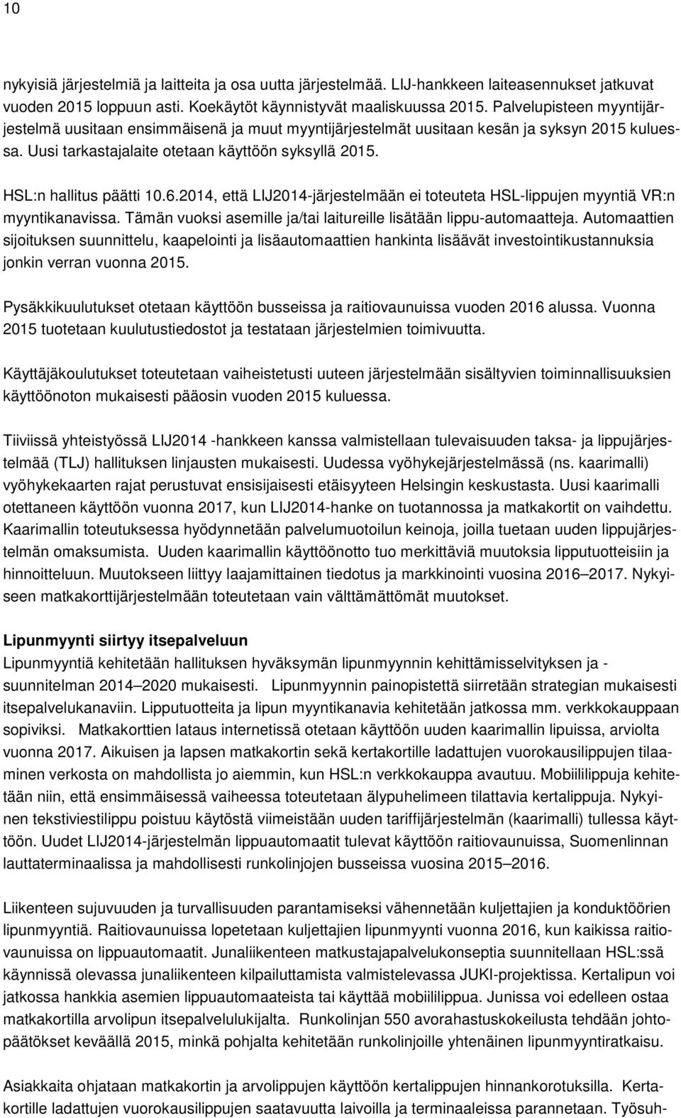 6.2014, että LIJ2014-järjestelmään ei toteuteta HSL-lippujen myyntiä VR:n myyntikanavissa. Tämän vuoksi asemille ja/tai laitureille lisätään lippu-automaatteja.