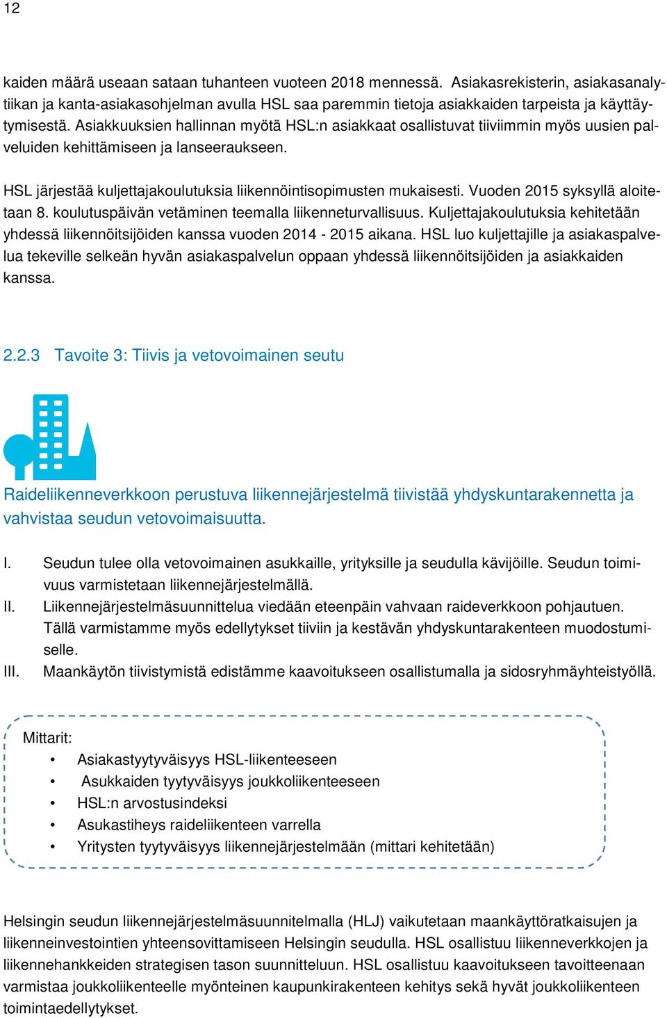 Vuoden 2015 syksyllä aloitetaan 8. koulutuspäivän vetäminen teemalla liikenneturvallisuus. Kuljettajakoulutuksia kehitetään yhdessä liikennöitsijöiden kanssa vuoden 2014-2015 aikana.