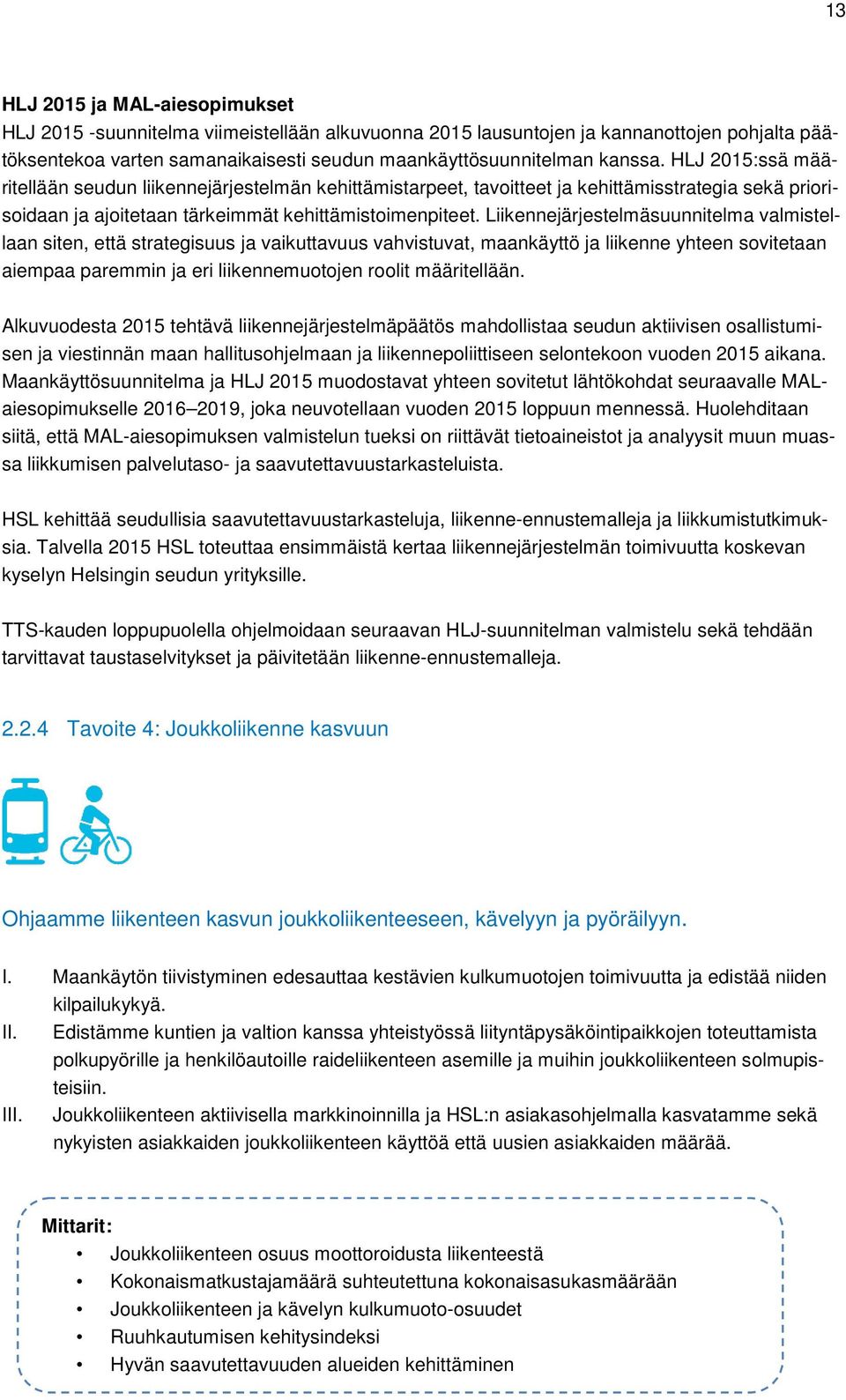Liikennejärjestelmäsuunnitelma valmistellaan siten, että strategisuus ja vaikuttavuus vahvistuvat, maankäyttö ja liikenne yhteen sovitetaan aiempaa paremmin ja eri liikennemuotojen roolit
