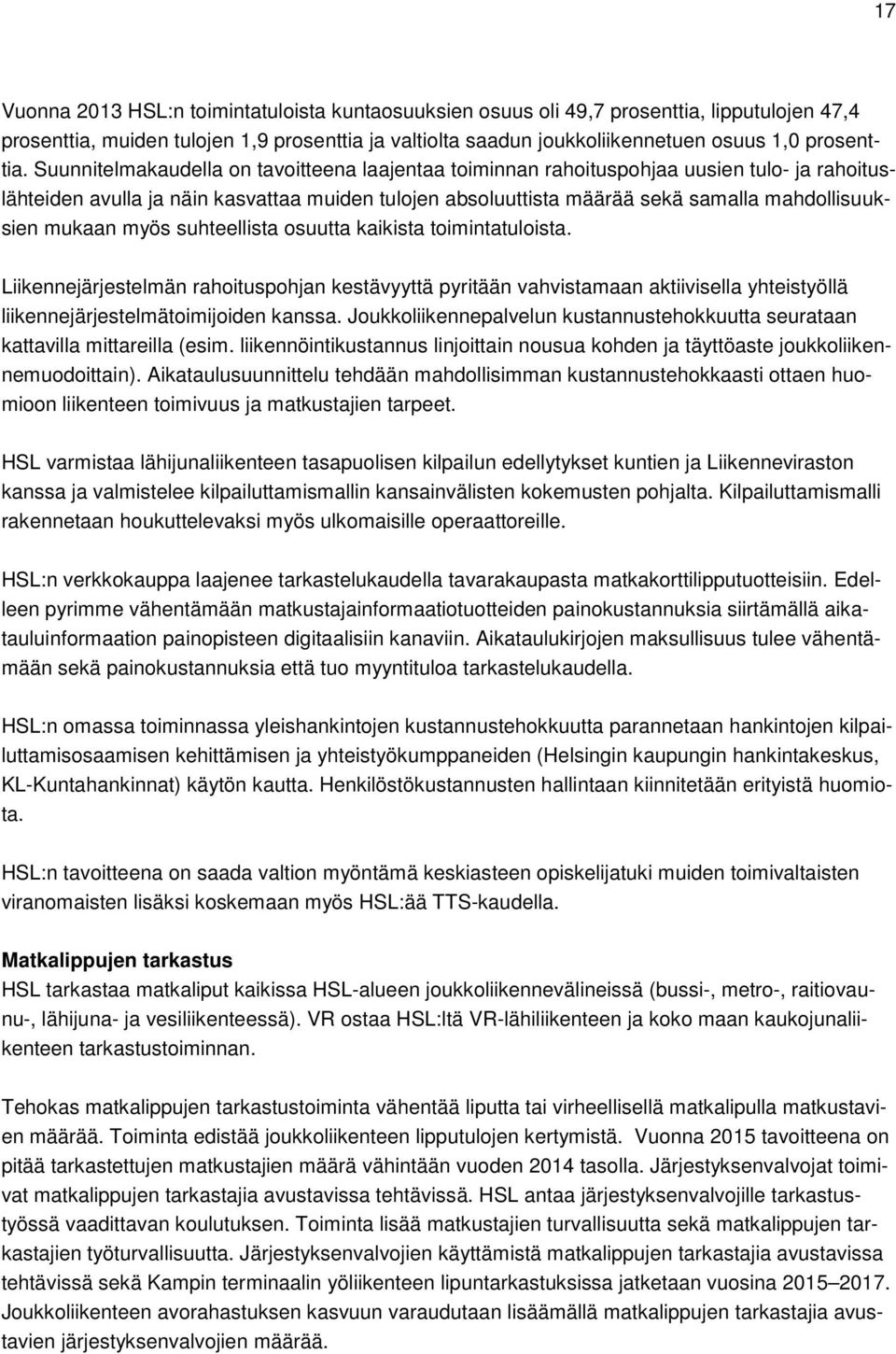 mukaan myös suhteellista osuutta kaikista toimintatuloista. Liikennejärjestelmän rahoituspohjan kestävyyttä pyritään vahvistamaan aktiivisella yhteistyöllä liikennejärjestelmätoimijoiden kanssa.
