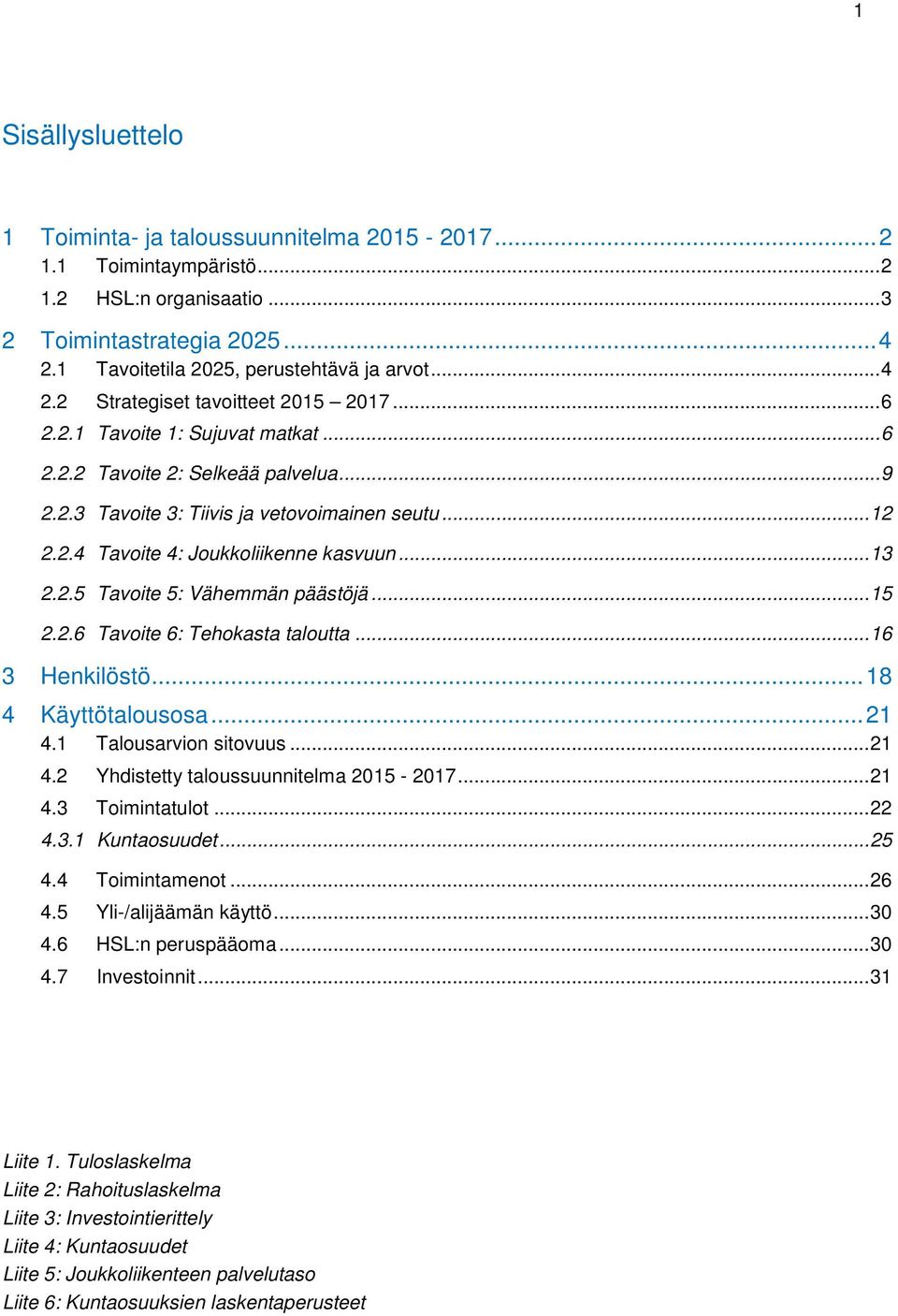 .. 13 2.2.5 Tavoite 5: Vähemmän päästöjä... 15 2.2.6 Tavoite 6: Tehokasta taloutta... 16 3 Henkilöstö... 18 4 Käyttötalousosa... 21 4.1 Talousarvion sitovuus... 21 4.2 Yhdistetty taloussuunnitelma 2015-2017.