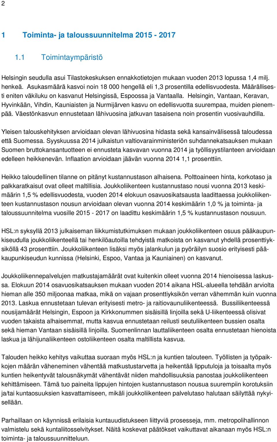 Helsingin, Vantaan, Keravan, Hyvinkään, Vihdin, Kauniaisten ja Nurmijärven kasvu on edellisvuotta suurempaa, muiden pienempää.
