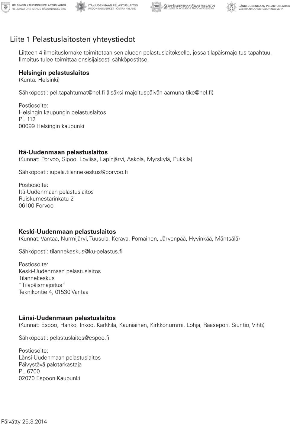 fi) Helsingin kaupungin pelastuslaitos PL 112 00099 Helsingin kaupunki Itä-Uudenmaan pelastuslaitos (Kunnat: Porvoo, Sipoo, Loviisa, Lapinjärvi, Askola, Myrskylä, Pukkila) Sähköposti: iupela.