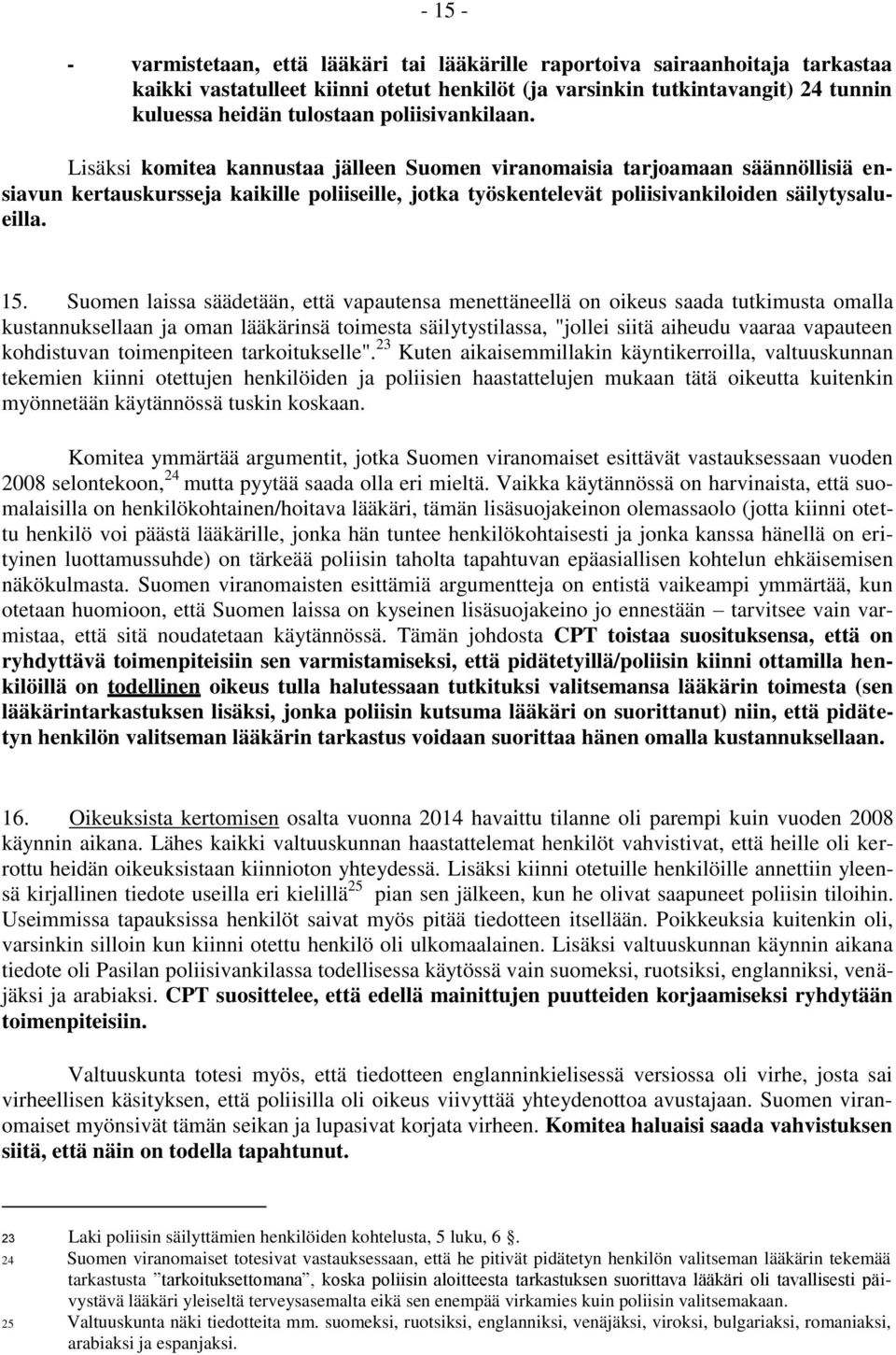 15. Suomen laissa säädetään, että vapautensa menettäneellä on oikeus saada tutkimusta omalla kustannuksellaan ja oman lääkärinsä toimesta säilytystilassa, "jollei siitä aiheudu vaaraa vapauteen