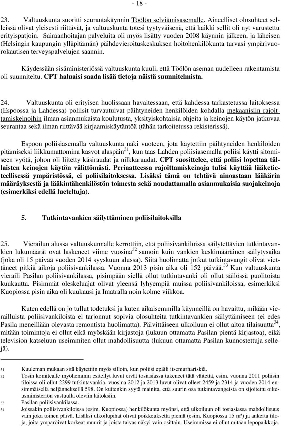 Sairaanhoitajan palveluita oli myös lisätty vuoden 2008 käynnin jälkeen, ja läheisen (Helsingin kaupungin ylläpitämän) päihdevieroituskeskuksen hoitohenkilökunta turvasi ympärivuorokautisen