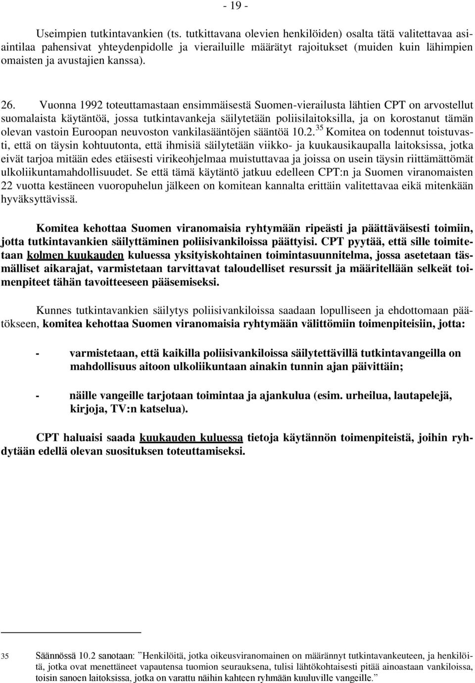 Vuonna 1992 toteuttamastaan ensimmäisestä Suomen-vierailusta lähtien CPT on arvostellut suomalaista käytäntöä, jossa tutkintavankeja säilytetään poliisilaitoksilla, ja on korostanut tämän olevan