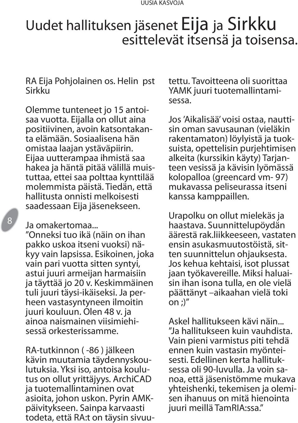 Eijaa uutterampaa ihmistä saa hakea ja häntä pitää välillä muistuttaa, ettei saa polttaa kynttilää molemmista päistä. Tiedän, että hallitusta onnisti melkoisesti saadessaan Eija jäsenekseen.