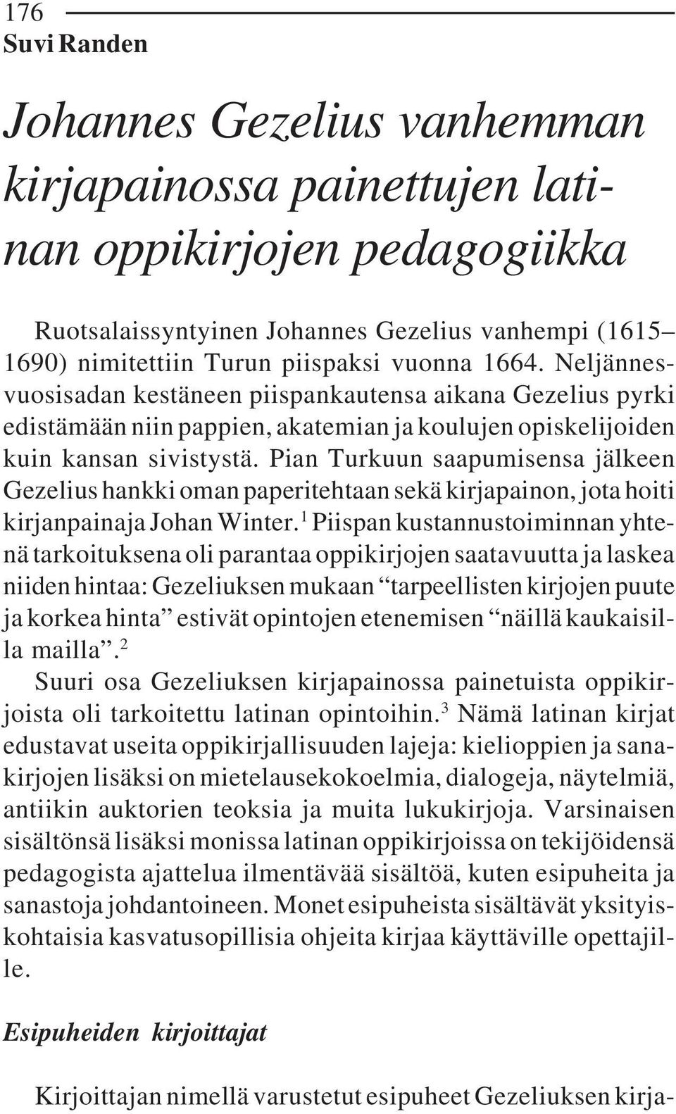 Pian Turkuun saapumisensa jälkeen Gezelius hankki oman paperitehtaan sekä kirjapainon, jota hoiti kirjanpainaja Johan Winter.