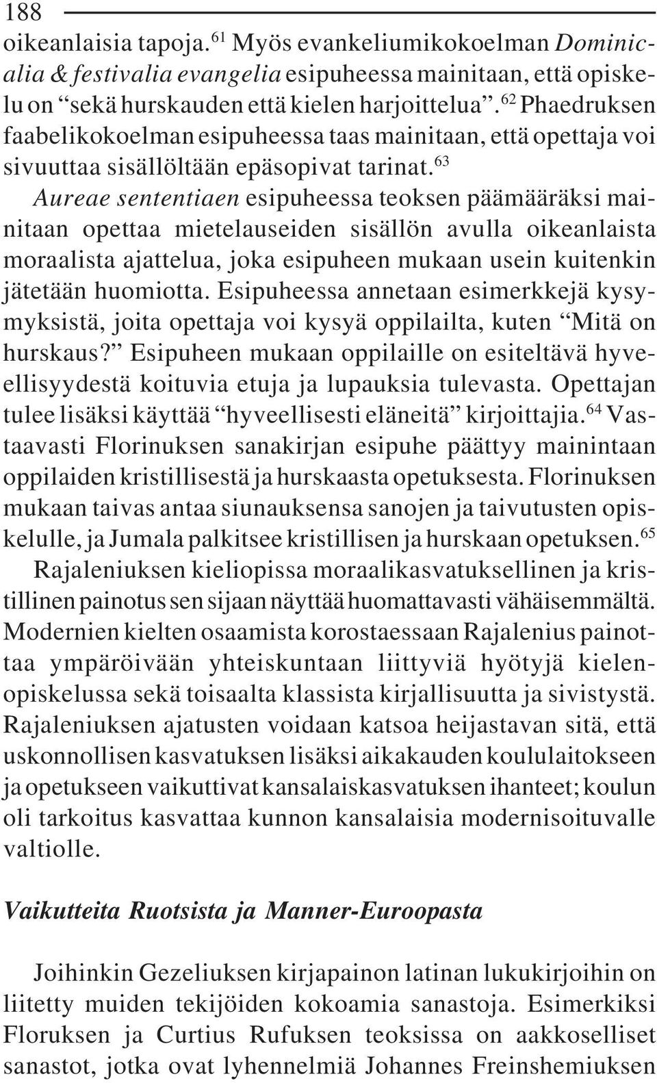 63 Aureae sententiaen esipuheessa teoksen päämääräksi mainitaan opettaa mietelauseiden sisällön avulla oikeanlaista moraalista ajattelua, joka esipuheen mukaan usein kuitenkin jätetään huomiotta.