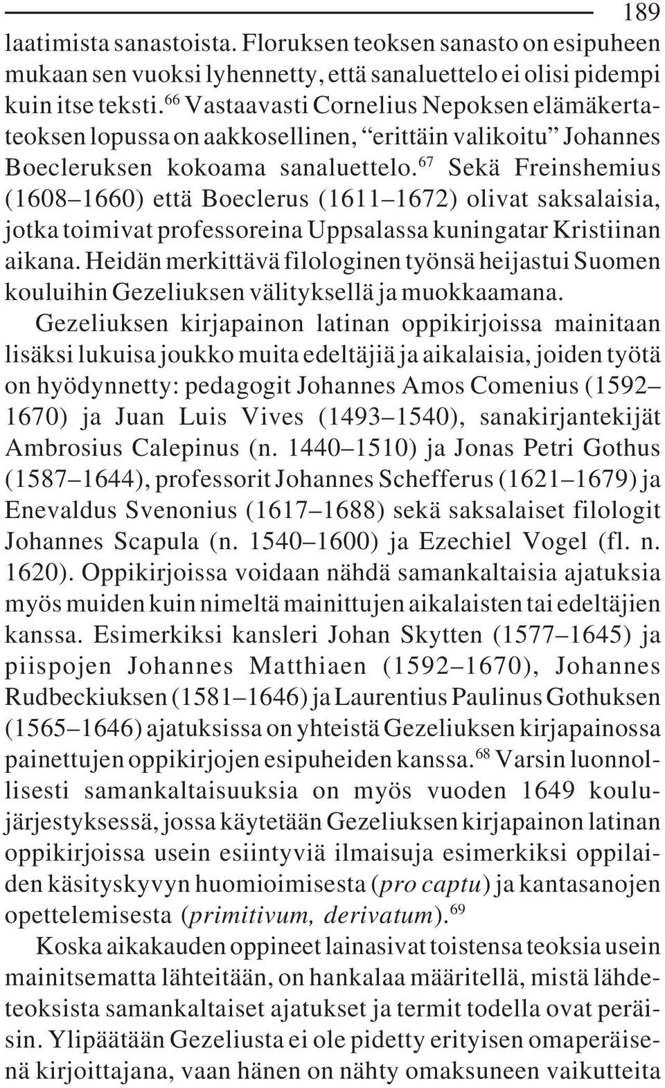 67 Sekä Freinshemius (1608 1660) että Boeclerus (1611 1672) olivat saksalaisia, jotka toimivat professoreina Uppsalassa kuningatar Kristiinan aikana.