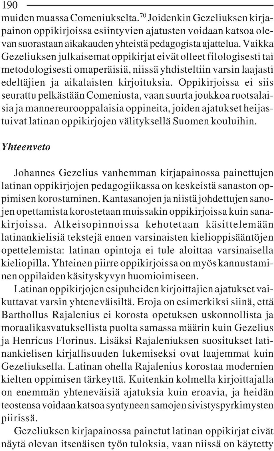 Oppikirjoissa ei siis seurattu pelkästään Comeniusta, vaan suurta joukkoa ruotsalaisia ja mannereurooppalaisia oppineita, joiden ajatukset heijastuivat latinan oppikirjojen välityksellä Suomen