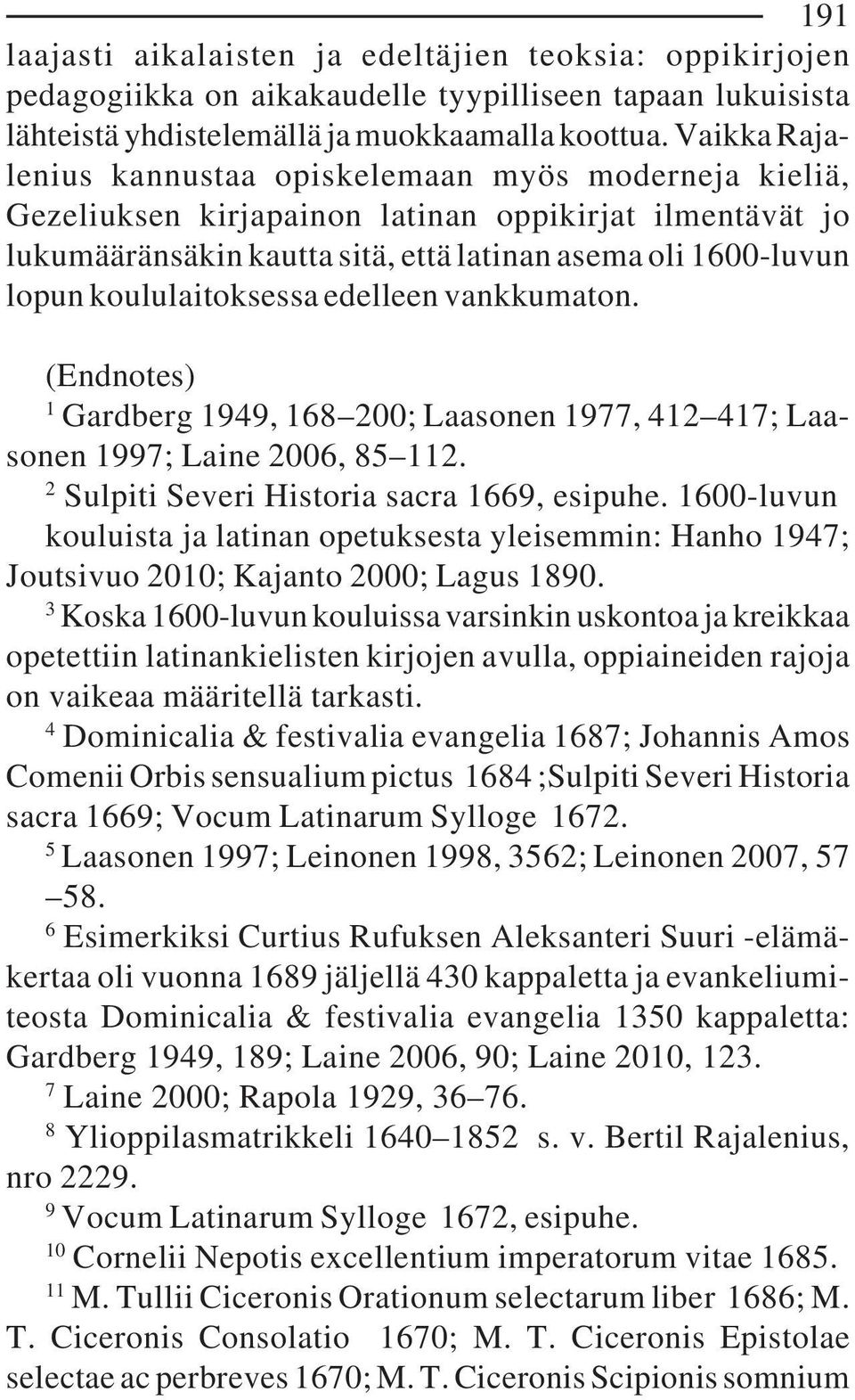 koululaitoksessa edelleen vankkumaton. (Endnotes) 1 Gardberg 1949, 168 200; Laasonen 1977, 412 417; Laasonen 1997; Laine 2006, 85 112. 2 Sulpiti Severi Historia sacra 1669, esipuhe.