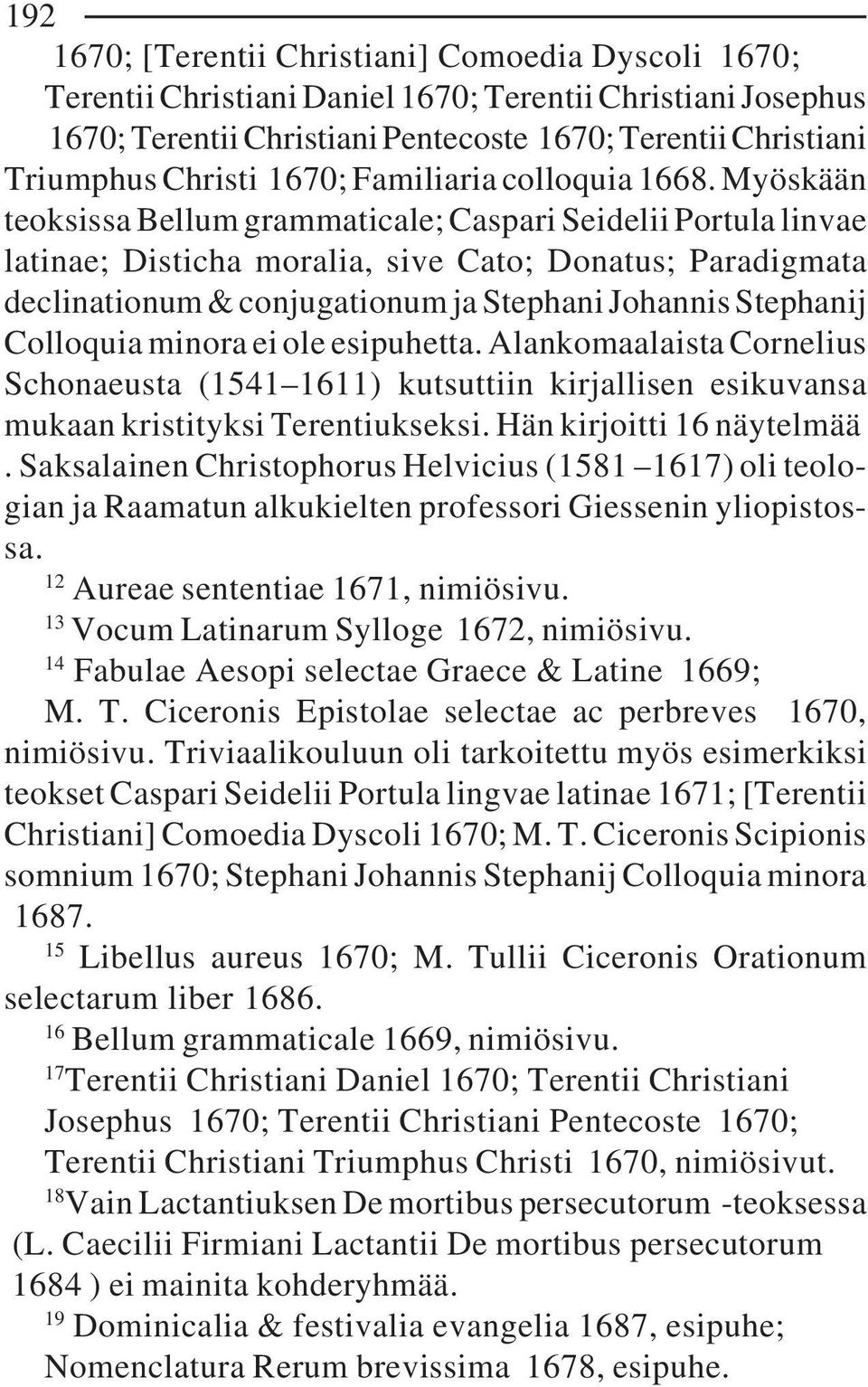 Myöskään teoksissa Bellum grammaticale; Caspari Seidelii Portula linvae latinae; Disticha moralia, sive Cato; Donatus; Paradigmata declinationum & conjugationum ja Stephani Johannis Stephanij